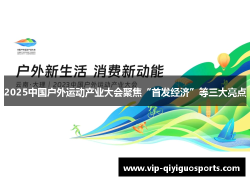 2025中国户外运动产业大会聚焦“首发经济”等三大亮点