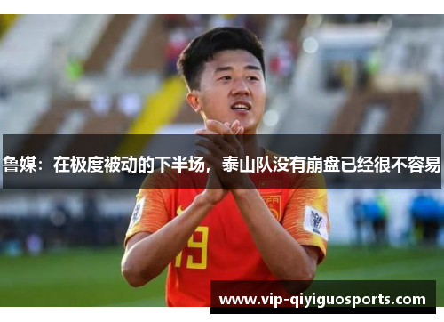 鲁媒:在极度被动的下半场,泰山队没有崩盘已经很不容易